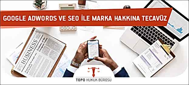 Google Adwords ve Seo ile Marka Hakkına Tecavüz Nedir? Cezai Yaptırımı Nedir? google adwords ve seo ile marka hakkina tecavuz