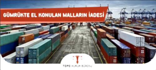 Gümrükte El Konulan Malların İadesi