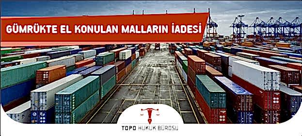 Gümrükte El Konulan Malların İadesi