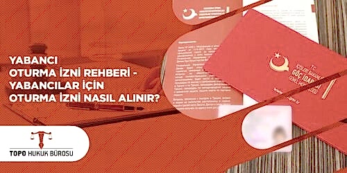 Yabancı Oturma İzni Rehberi – Yabancılar için Oturma İzni Nasıl Alınır