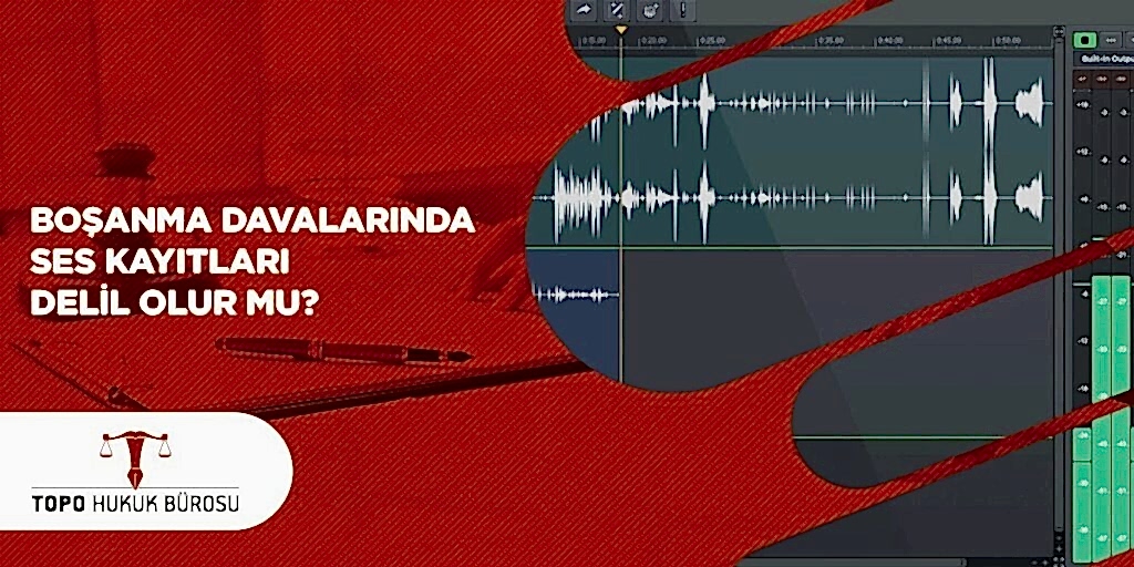Boşanma Davalarında Ses Kayıtları Delil Olur Mu