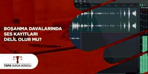 Boşanma Davalarında Ses Kayıtları Delil Olur Mu