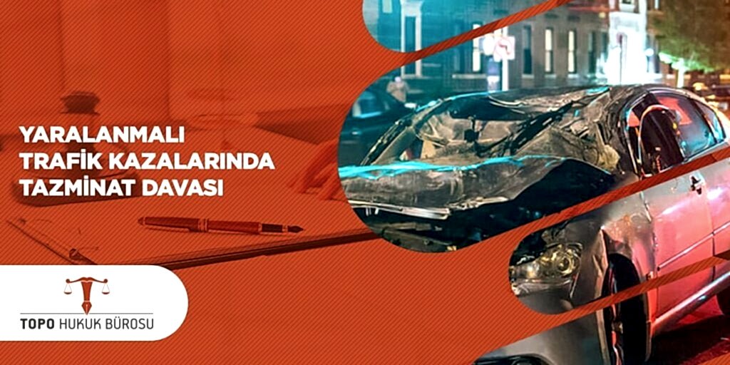 Yaralamalı Trafik Kazalarında Tazminat Davası Nasıl Açılır? Şartları Nelerdir? Yaralamalı Trafik Kazalarında Tazminat Davası