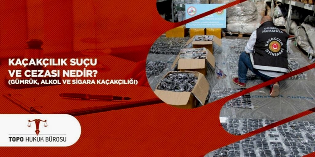 Kaçakçılık Suçu ve Cezası Nedir Gümrük Alkol ve Sigara Kaçakçılığı