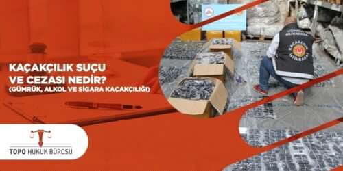 Kaçakçılık Suçu ve Cezası Nedir Gümrük Alkol ve Sigara Kaçakçılığı