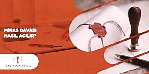 Miras Davası Nasıl Açılır? Miras Paylaşımı Nasıl Yapılır? Miras Davası Nasıl Açılır